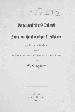 Vergangenheit und Zukunft der Sammlung Hamburgischer Alterthümer : nach einem Vortrage, gehalten im Verein für Hamburgische Geschichte am 1. December 1892