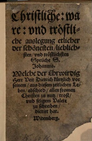 Christliche ware vnd tröstliche auslegung etlicher der schönesten, lieblichsten, vnd tröstlichsten Sprüche S. Johannis