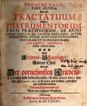 Theatrum Pacis, Hoc Est: Tractatuum Atque Instrumentorum Praecipuorum, Ab Anno Inde MDCXLVII. Ad MDCLX. Usque, In Europa Initorum Et Conclusorum Collectio : Accessit Index utilissimus, 2
