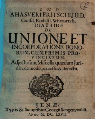 Diatribe de unione et incorporatione bonorum, cumprimis provinciarum : Adiecta sunt Miscella quaedam iuridica de modo, excessu et defectu