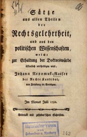 Sätze aus allen Theilen der Rechtsgelehrtheit, und aus den politischen Wissenschaften : welche zur Erhaltung der Doktorwürde öffentlich vertheidigen wird , Johann Nepomuk von Raiser