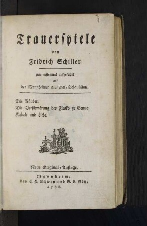 Trauerspiele von Fridrich Schiller : zum erstenmal aufgeführt auf der Mannheimer National-Schaubühne ; Die Räuber. Die Verschwörung des Fiesko zu Genua. Kabale und Liebe