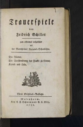 Trauerspiele von Fridrich Schiller : zum erstenmal aufgeführt auf der Mannheimer National-Schaubühne ; Die Räuber. Die Verschwörung des Fiesko zu Genua. Kabale und Liebe