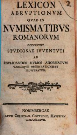 Lexicon Abruptionum Quae In Numismatibus Romanorum Occurrunt : Studiosae Iuventuti Ad Explicandos Numos Adornatum Variisque Observationibus Illustratum