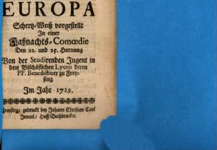 Reichs-Tag Der Götter Uber Europa : Schertz-Weiß vorgestellt In einer Faßnachts-Comoedie Den 22. und 25. Hornung Von der Studirenden Jugent in dem Bischöflichen Lyceo deren PP. Benedictiner zu Freysing Im Jahr 1729