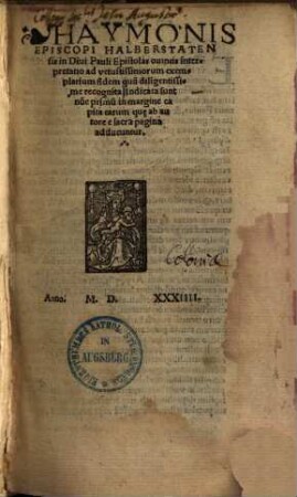 Haymonis episcopi Halberstatten. in divi Pauli epistolas omneis interpretatio : ad vetustissimorum exemplarium fidem qua[m] diligentissime recognita ...