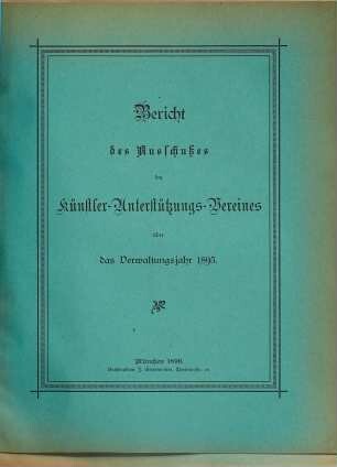Bericht über den Stand und das Wirken des Künstler-Unterstützungs-Vereines (Verein zur Unterstützung Unverschuldet in Not Gekommener Künstler und deren Relikten) im Jahre .... 1895