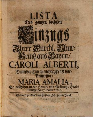 Lista Des gantzen höchsten Einzugs Ihrer Durchl. Chur-Printz aus Bayrn, Caroli Alberti, Dann der Durchleuchtigisten Chur-Princessin Maria Amalia, So geschehen in der Haupt- und Residentz-Stadt München den 17. October 1722.