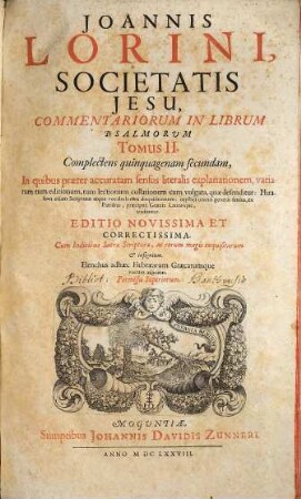 Joannis Lorini, Societatis Jesu, Commentarii In Librum Psalmorum : Tribus Tomis Comprehensi, In quibus praeter accuratam sensus literalis explanationem, variarum tum editionum, tum lectionum collationem cum vulgata, quae defenditur: Phraseōn etiam Scripturae atque vocabulorum disquisitionem ; mystici omnis generis sensus, ex Patribus, praecipuè Graecis Latinisque, traduntur, 2. Complectens quinquagenam secundam