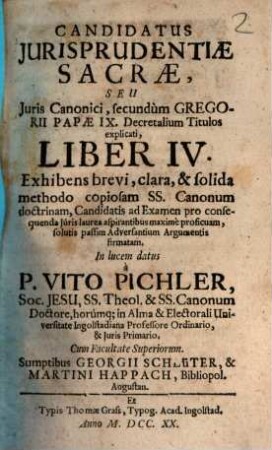 Candidatus Jurisprudentiae Sacrae, Seu Juris Canonici, secundùm Gregorii Papae IX. Decretalium Titulos explanati, Liber ... : Exhibens brevi, clara, & solida methodo copiosam SS. Canonum doctrinam, Candidatis ed Examen pro consequenda Juris laurea aspirantibus maxime proficuam, & solutis passim Adversantium Argumentis firmatam ..., 4[,2]