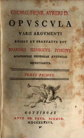 Georg. Henr. Ayreri D. Opvscvla Varii Argvmenti, Tomvs Primvs