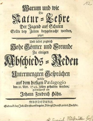 Warum und wie Die Natur-Lehre Der Jugend auf Schulen Sollte bey Zeiten beygebracht werden, zeiget Und ladet zugleich ... Zu einigen Abschieds-Reden und Untermengten Gesprächen welche auf dem hiesigen Paedagogio ... sollen gehalten werden, gehorsamst ein Johann Friedrich Hähn