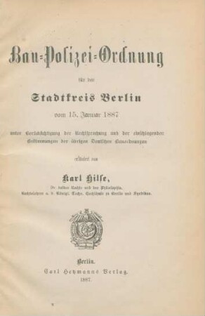 Bau-Polizei-Ordnung für den Stadtkreis Berlin vom 15. Januar 1887 unter Berücksichtigung der Rechtsprechung und der einschlagenden Bestimmungen der übrigen Deutschen Bauordnungen