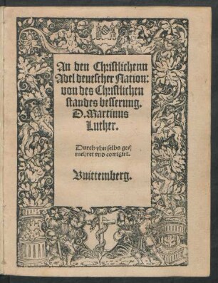 An den Christlichenn || Adel deutscher Nation:|| von des Christlichen || standes besserung.|| D. Martinus || Luther.|| Durch yhn selbs ge=||mehret vnd corrigirt.||
