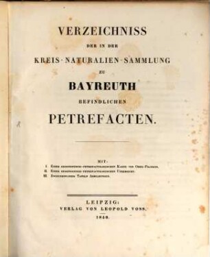 Verzeichniss der in der Kreis-Naturalien-Sammlung zu Bayreuth befindlichen Petrefacten : mit I. Einer geognostisch-petrefactologischen Karte von Ober-Franken. II. Einer geognostisch-petrefactischen Uebersicht. III. Zweiundzwanzig Tafeln Abbildungen