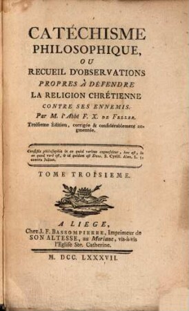 Catéchisme Philosophique, Ou Recueil D'Observations Propres À Defendre La Religion Chrétienne Contre Ses Ennemis. 3