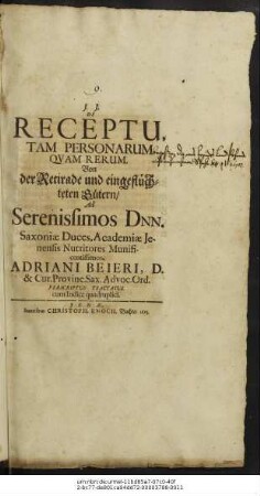 De Receptu, Tam Personarum Quam Rerum : Von der Retirade und eingeflüchteten Gütern ; Ad Serenissimos Dnn. Saxoniae Duces, Academiae Ienensis Nutritores Munificentissimos, Adriani Beieri, D. & Cur. Provinc. Sax. Advoc. Ord. Perscriptus Tractatus. cum Indice quadruplici