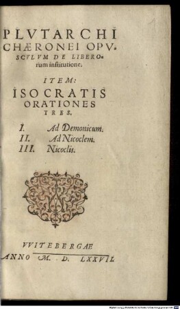 Opusculum de liberorum institutione : Item Isocratis orationes tres 1. Ad Demonicum, 2. Ad Nicodem, 3. Nicoclis
