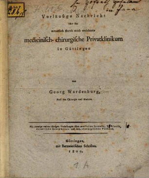 Vorläufige Nachricht über das neuerlich durch mich errichtete medicinisch-chirurgische Privatklinikum in Göttingen : Mit Anzeige meiner übrigen Vorlesungen über medicinische forensis, Semiotik, venerische Krankheiten und den, chirurgischen Verband