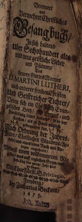 Verneuert und Vermehret Christliches Gesangbuch : In sich heltend Uber 600 alte und neue geistliche Lieder und Psalmen, des ... D. Martini Lutheri, auch anderer frommer Christen Und Geistreicher Tichter, deren sich ein Christlich Evangelisches Hertz ... gebrauchen kann