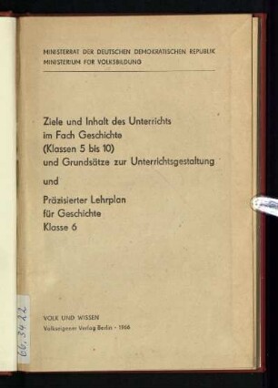 Ziele und Inhalt des Unterrichts im Fach Geschichte (Klassen 5 bis 10) und Grundsätze zur Unterrichtsgestaltung und präzisierter Lehrplan für Geschichte, Klasse 6