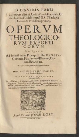 [1,]4: D. Davidis Parei S. Litterarum olim in Antiquissima Academia Archi-Palatina Heidelbergensi Doctoris & Professoris primarii Operum Theologicorum Exegeticorum Tomi ...