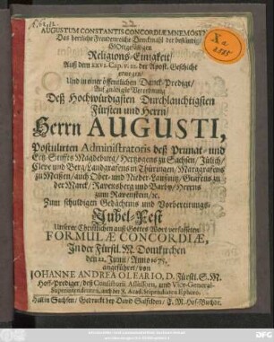 Augustum Constantis Concordiae Mnemosynon, Das herrliche Freudenreiche Denckmahl der beständigen Gottgefälligen Religions-Einigkeit ... in einer öffentlichen Danck-Predigt/ Auf gnädigste Verordnung Deß ... Herrn Augusti, Postulirten Administratoris deß Primat- und Ertz-Stiffts Magdeburg ... Zum schuldigen Gedächtnis und Vorbereitungs-Jubel-Fest ... verfasseten Formulae Concordiae