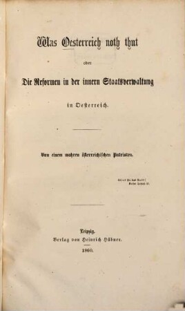 Was Österreich noth thut oder Die Reformen in der innern Staatsverwaltung in Österreich : Von einem wahren österreichischen Patrioten