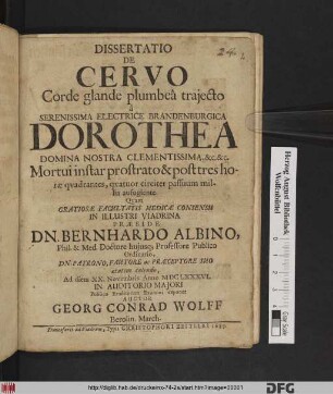 Dissertatio De Cervo Corde glande plumbea traiecto a Serenissima Electrice Brandenburgica Dorothea Domina Nostra Clementissima, &c. &c. Mortui instar prostrato & post tres horae quadrantes, quatuor circiter passuum millia aufugiente