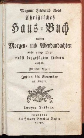 2: Magnus Friedrich Roos Christliches Haus-Buch welches Morgen- und Abendandachten aufs ganze Jahr nebst beygefügten Liedern enthält. Zweiter Theil