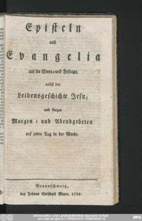Episteln und Evangelia auf die Sonn- und Festtage : nebst der Leidensgeschichte Jesu, und kurzen Morgen- und Abendgebeten auf jeden Tag in der Woche