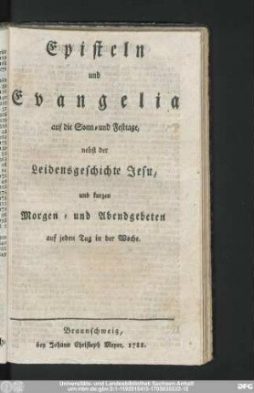 Episteln und Evangelia auf die Sonn- und Festtage : nebst der Leidensgeschichte Jesu, und kurzen Morgen- und Abendgebeten auf jeden Tag in der Woche