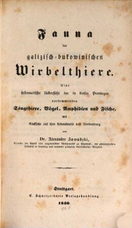 Fauna der galizisch-bukowinischen Wirbelthiere : eine systematische Uebersicht der in diesen Provinzen vorkommenden Säugthiere, Vögel, Amphibien und Fische mit Rücksicht auf ihre Lebensweise und Verbreitung