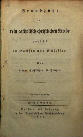 Grundzüge der rein catholisch-christlichen Kirche : zunächst in Sachsen und Schlesien