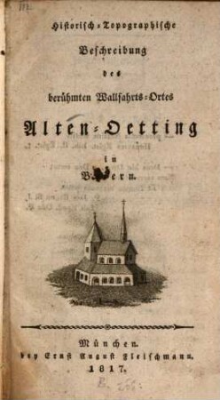 Historisch-topographische Beschreibung des berühmten Wallfahrtsortes Alten-Oetting in Baiern