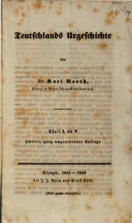 Teutschlands Urgeschichte, [6]. Theil 1 bis 5 : [Der Herr Verfasser hat in den vorliegenden Blättern den Inhalt näher bezeichnet von Teutschlands Urgeschichte in der zweiten ganz umgearbeiteten Auflage, die nun mit dem eben erschienenen 5. Theile vollendet ist]
