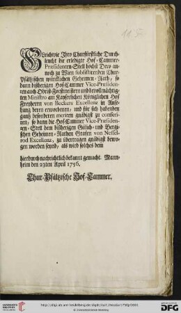 Gleichwie Ihro Churfürstliche Durchleucht die erledigte Hof-Cammer-Praesidenten-Stell höchst Dero annoch zu Wien substistirenden Chur-Pfältzischen würcklichen Geheimen-Rath ... und bevollmächtigten Ministro am Kayserlichen Königlichen Hof Freyherrn von Beckers ...gnädigst zu confereriren, so dann die Hof-Cammer Vice-Praesidenten-Stell dem bißherigen Gülich- und Bergischen Geheimen-Rathen Grafen von Nesselrod Excellenz, zu übertragen gnädigst bewogen worden seynd ... : Mannheim den 23ten April 1756