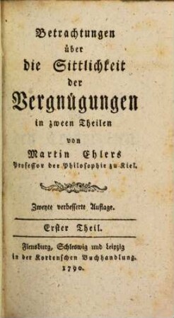 Betrachtungen über die Sittlichkeit der Vergnügungen : in zween Theilen, Erster Theil