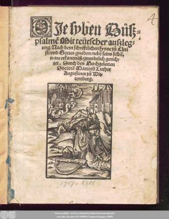 DJe syben Bůsz=||psalmẽ Mit teütscher auszleg=||ung/ Nach dem schrifftlichen synne zů Chri||sti vnd Gottes gnaden/ nebẽ seins selbẽ.|| ware erkantnüß/ grundtlich gerich=||tet. Durch den Hochgelerten || Doctorẽ Martinũ Luther || Augustiner zů Wit=||temberg.||