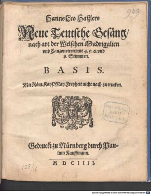 Hanns Leo Haßlers Neue Teutsche Gesäng, nach art der Welschen Madrigalien vnd Canzonetten, mit 4. 5. 6. vnd 8. Stimmen