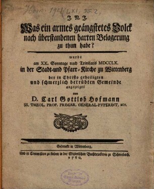 Was ein armes geängstetes Volck nach überstandenen harten Belagerung zu thun habe? : wurde am XX. Sonntage nach Trinitatis MDCCLX. in der Stadt und Pfarr-Kirche zu Wittenberg der in Christo geheiligten und schmerzlich betrübten Gemeinde angezeiget