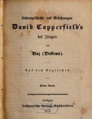 Boz's (Dickens) sämmtliche Werke. 3, Lebensgeschichte und Erfahrungen David Copperfieldś d. Jüngeren. Bd. 1
