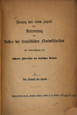 Auszug aus einem Exposé über Reservierung des Restes der französischen Fünfmilliarden für Unterstützung der Höheren Interessen der Deutschen-Nation : Separat-Abdruck aus der "Deutschen Blättern" (Gotha, f. A. Perthes), März- & Maiheft 1874
