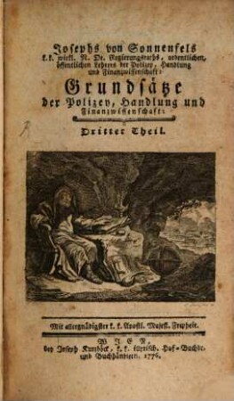 Josephs von Sonnenfels, k. k. wirkl. N. De. Regierungsraths, ordentlichen, öffentlichen Lehrers der Polizey, Handlung und Finanzwissenschaft Grundsätze der Polizey, Handlung und Finanzwissenschaft : zu den Leitfaden des politischen Studiums, 3