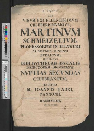 Ad Virvm Excellentissimvm Celeberrimvmqve, Martinvm Schmeizelivm, Professorem ... Nvptias Secvndas Celebrantem, Elegia M. Ioannis Fabri Pannonii