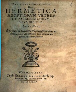 Hermanni Conringii De Hermetica Aegyptiorum Vetere Et Paracelsicorum Nova Medicina : Liber Unus ; Quo simul in Hermetii Trismegisti omnia, ac universam cum Aegyptiorum tum Chemicorum doctrinam animadvertitur