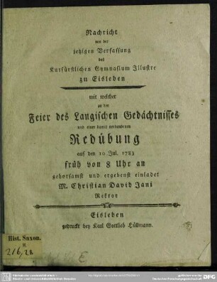 Nachricht von der jetzigen Verfassung des Kurfürstlichen Gymnasium Illustre zu Eisleben : mit welcher zu der Feier des Langischen Gedächtnisses und einer damit verbundenen Redübung auf den 10. Jul. 1783 früh von 8 Uhr an gehorsamst und ergebenst einladet