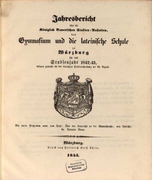Jahresbericht über die königlich bayerischen Studienanstalten, das Gymnasium und die Lateinische Schule zu Würzburg : für das Studienjahr ... ; bekannt gemacht bei der feierlichen Preisevertheilung ... 1842/43 (1843)