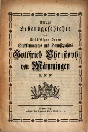 Kurze Lebensgeschichte des Wohlseligen Herrn Stadtkammerers und Hannßgrafens Gottfried Christoph von Mämmingen ...