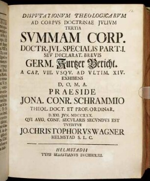 Disputationum Theologicarum Ad Corpus Doctrinae Julium Tertia Summam Corp. Doctr. Jul. Specialis Part. I. Seu Declarat. Brevis Germ. Kurtzer Bericht. A Cap. VIII. Usqu. Ad Ultim. XIV. Exhibens [...]